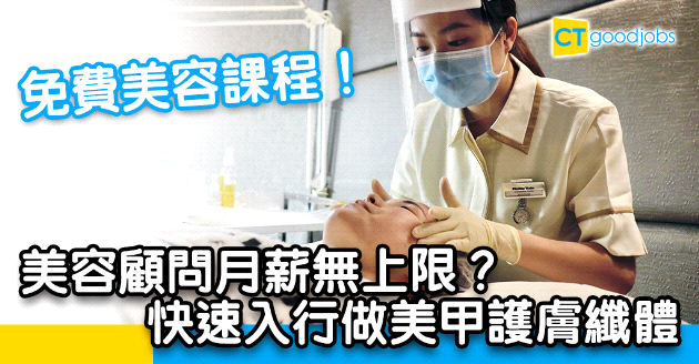 【自我增值】美容顧問月入六位數？免費進修美容手藝 快速入行幫人美甲護膚纖體