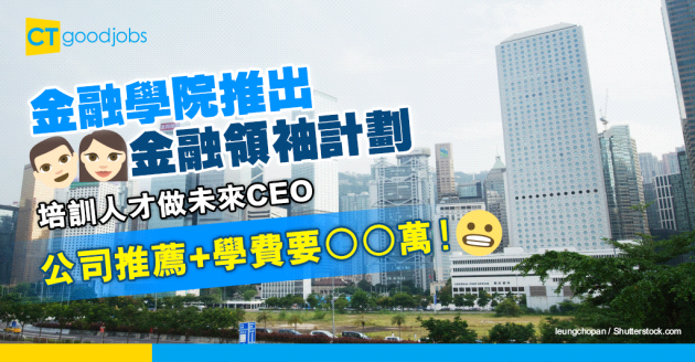 【自我增值】金融學院推出金融領袖計劃 培訓15位人才做未來CEO