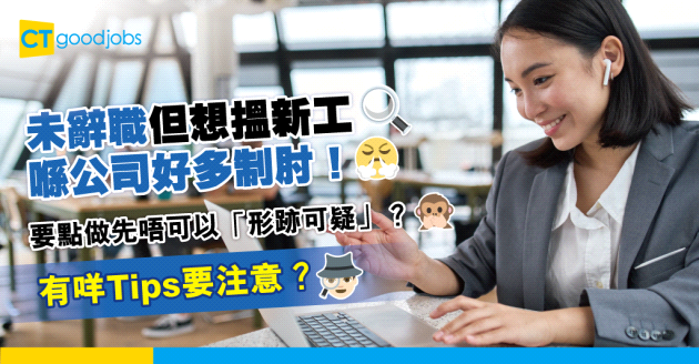 【求職招聘】未辭職又想搵新工 有咩tips要注意？