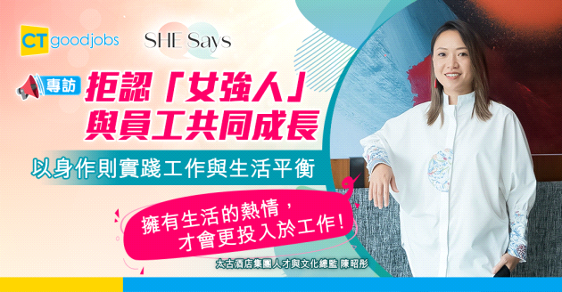 【SHE Says】拒認「女強人」 盼望與員工共同成長  太古酒店集團人才與文化總監陳昭彤：擁有生活的熱情，才會更投入於工作！