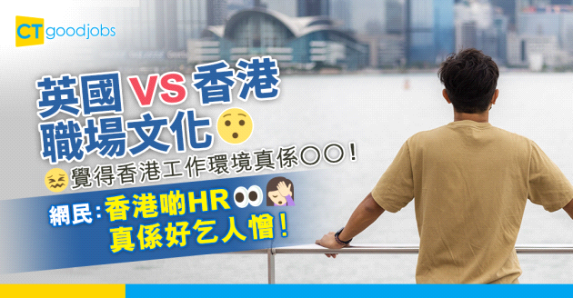 【回流港人】喺英國回流之後 發現香港工作環境真係OO？網民：香港啲HR真係好黑人憎！