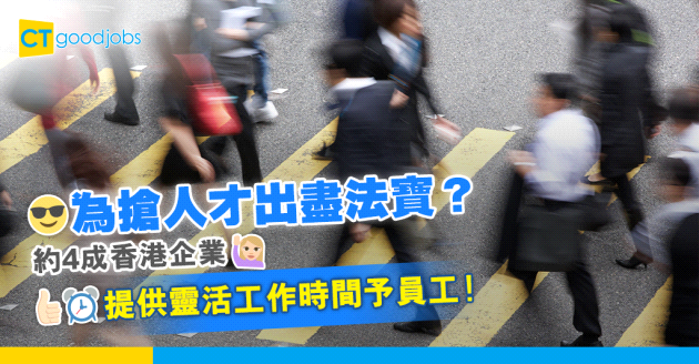 【搶人才】港企為留才各出奇招？ 約4成公司提供靈活工作時間予打工仔！