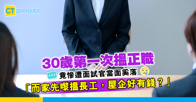 【見工面試】30歲第一次搵正職 慘遭面試官當面奚落「而家先嚟搵工，屋企好有錢？」
