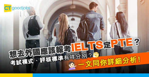 【移民留學】想去外國讀書應該報考IELTS定PTE？一文看清兩大考試模式、評核標準差別