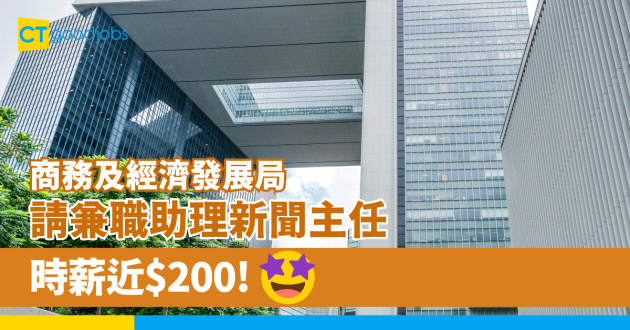 【兼職政府工空缺2024】商務及經濟發展局請兼職助理新聞主任 時薪近$200！