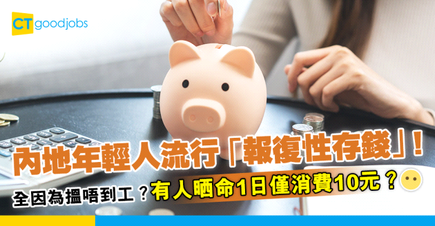 【搵工難】「報復性存錢」成內地年輕人新風潮！1日僅消費10元？「炫窮」唔怕瘀！