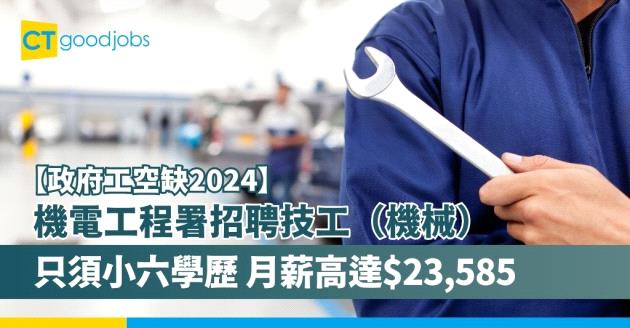【政府工職位空缺2024 】機電工程署招聘技工（機械）只須小六學歷及完成相關機械工程訓練即可申請 月薪最高達$23,585（內附入職要求、職責及申請方法）