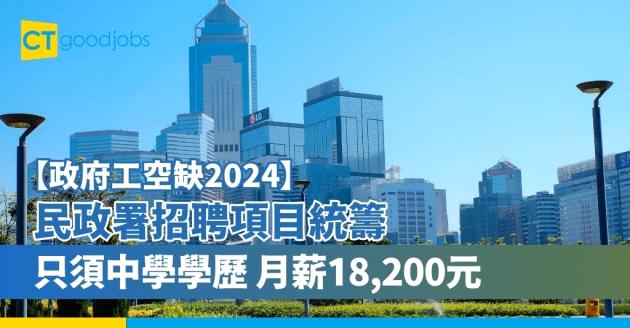 【政府工職位空缺2024】民政事務總署招聘項目統籌 只須中學學歷 月薪18,200元
