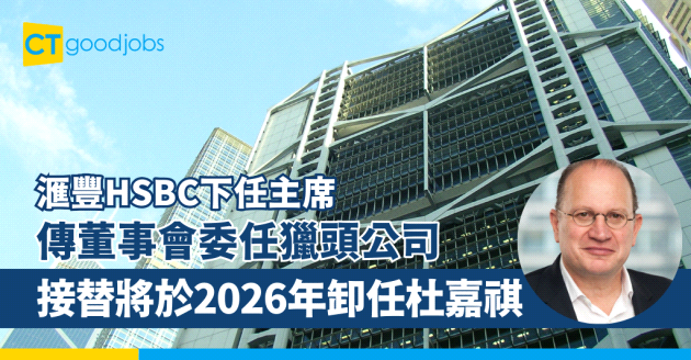 【滙豐HSBC下任主席】傳滙豐董事會委任獵頭公司物色主席繼任人選