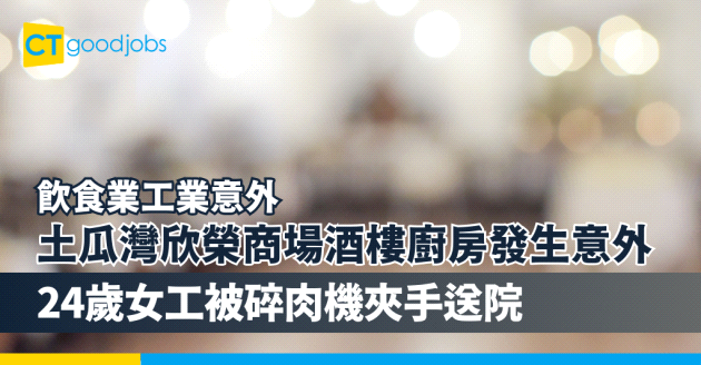 【飲食業工業意外】土瓜灣欣榮商場酒樓廚房發生意外 24歲女工被碎肉機夾手送院