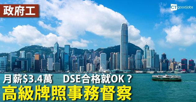 【政府工】高級牌照事務督察月薪$3.4萬  DSE合格就OK？ 
