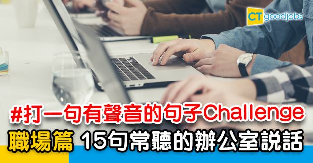 【網絡熱話】 打一句有聲音的句子Challenge 15句職場常聽的說話 