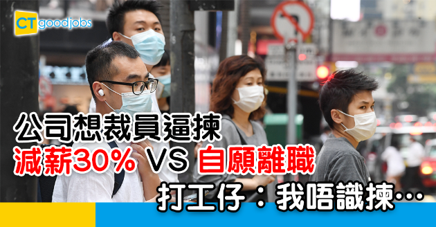 【裁員潮】 公司逼揀減薪30%或自願離職 打工仔：點算好？ 