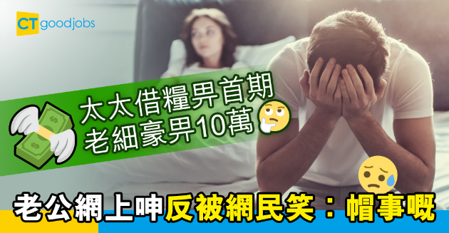 【網絡熱話】老婆問老細借糧畀首期 老公被網民揶揄︰帽事嘅 