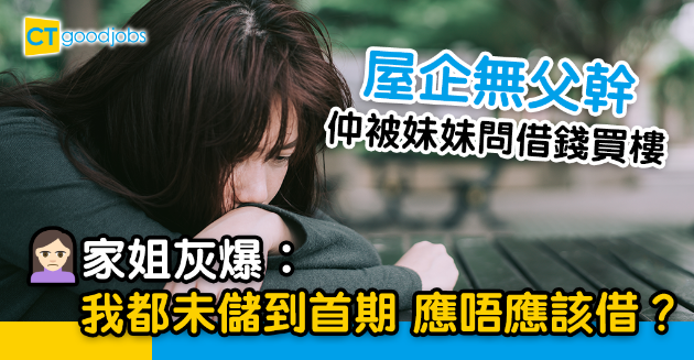 【買樓置業】屋企無父幹 被妹妹問借錢買樓？家姐︰我自己都未儲到首期 