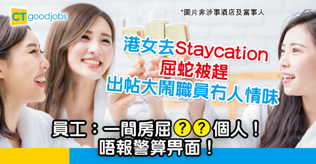 【職場熱話】港女去Staycation屈蛇被趕 大鬧酒店員工冇人情味 被網民鬧爆！ 