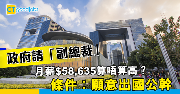 【政府工略】投資推廣署請副總裁 月薪$58,635 要願意出國公幹！ 