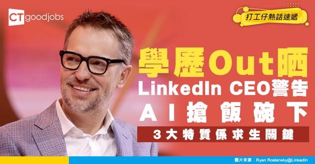 【未來職場】AI搶飯碗成定局！LinkedIn CEO警告：學歷貶值 點名「3大特質」成求生關鍵
