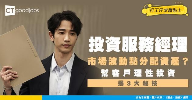 【投資服務經理入行】市場波動點幫客戶「錢搵錢」？揭秘投資經理3大獲利策略：由產品管理到資產配置全解析！