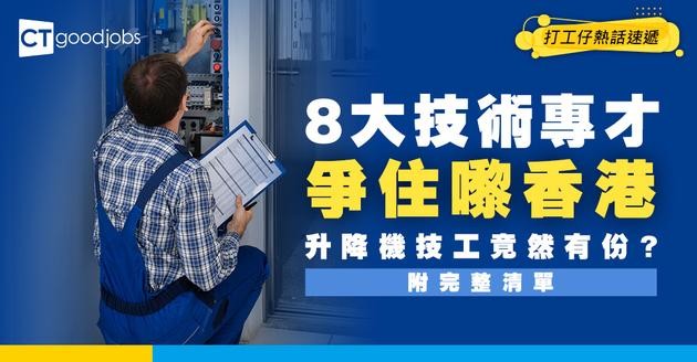 【專才計劃】8大技術專才清單！升降機技術員、護士優先來港！(附申請學歷要求)