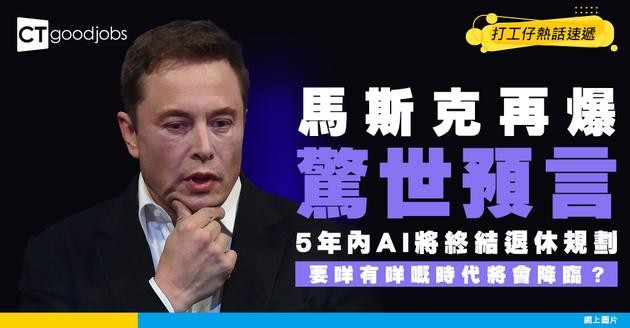 【人類未來】馬斯克驚世預言：5年內AI令人類唔使再儲錢退休！要咩有咩唔再係夢？