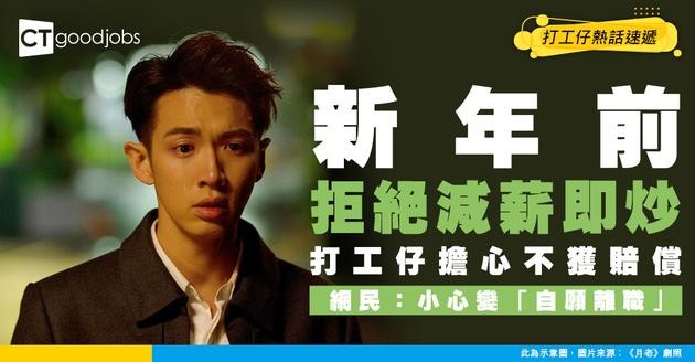 【新年前減人工】打工仔拒絕減薪被炒 擔心不獲賠償 網民：要睇到底係佢炒你定當你自願離職