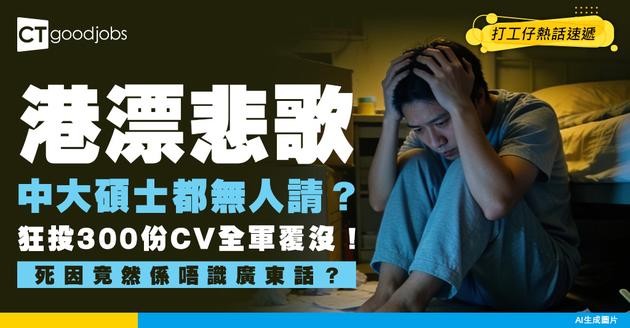【港漂悲歌】中大碩士生狂投300份履歷全軍覆沒！死因竟然係唔識廣東話？無錢交租無奈轉行