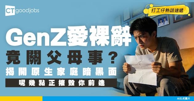 【裸辭真相】Gen Z愛裸辭竟關父母事？揭開原生家庭暗黑面 呢幾點正摧毀你前途