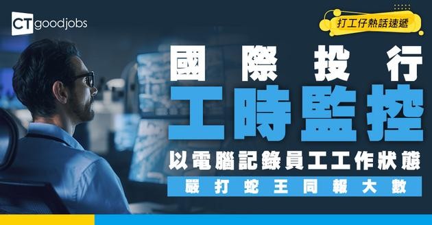【工時監控】國際投行新規！電腦監控工時嚴打「報大數」 打工仔：以後冇得蛇王？