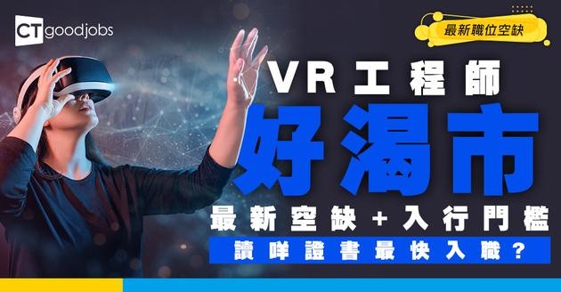 【VR虛擬實境開發員入行】VR工程師薪水及最新職位空缺？讀證書幫到搵工？(附入職要求+招聘資訊）
