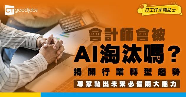 【AI重塑職場】會計師會失業？港大教授揭開「唔會被取代」嘅背後秘密：關鍵在於呢2種能力！