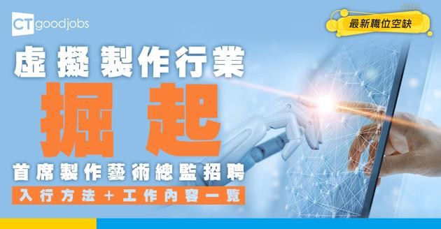 【首席虛擬製作藝術總監招聘】最新職位空缺！工作內容/薪水/入職要求/入行方法