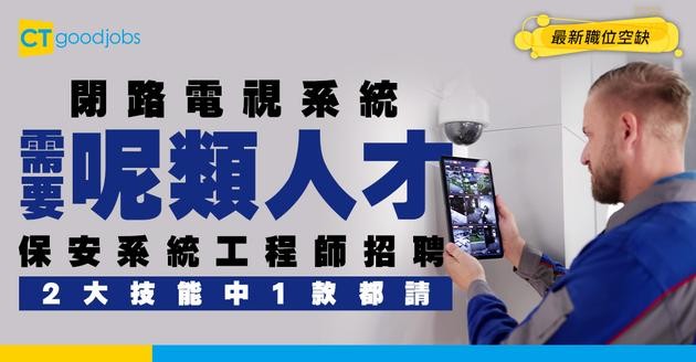 【保安系統工程師招聘】專做閉路電視？2大必備技能公開！最新職位空缺/工作內容/入職要求