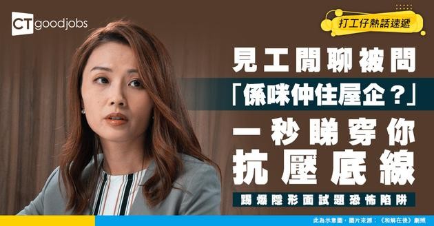 【隱形面試題】以為閒聊其實大件事？被問「係咪仲住屋企？」1秒量度你壓力+忠誠度