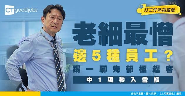【老細揭秘】99%上司最憎這5種人！中1項即入雪櫃？踢一腳先郁最趕客！