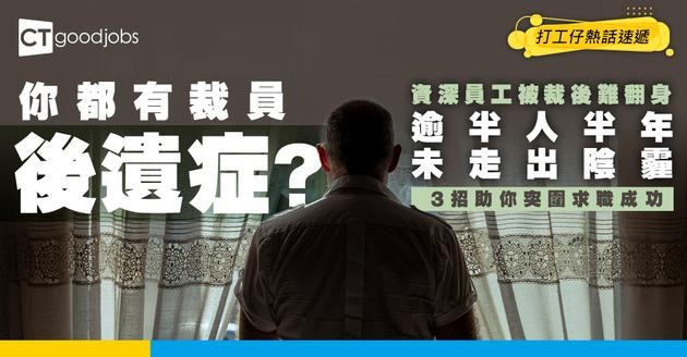 【裁員後遺症】資深員工被裁後搵工難過登天！逾5成人半年未走出陰霾