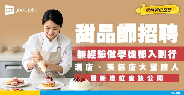 【糕點助理/甜品師招聘】酒店及蛋糕店大量請人！無經驗可從學徒做起！附最新職位空缺/工作內容
