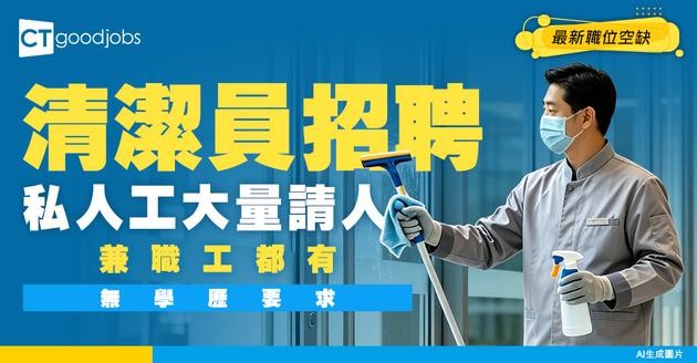 【清潔員招聘】政府及私人工大量請人！無學歷要求！有兼職、全職最新空缺