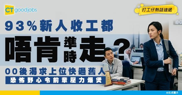 【野心炸彈】93%新人唔願準時走！渴求上位快過舊人？00後恐怖野心曝光