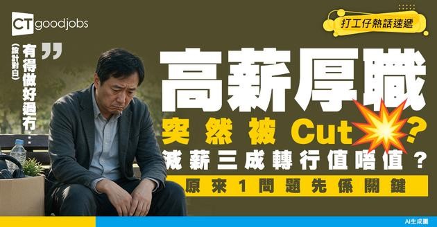 【轉工轉行】高薪厚職突然被高層Cut？減薪3成轉行到底值唔值得？