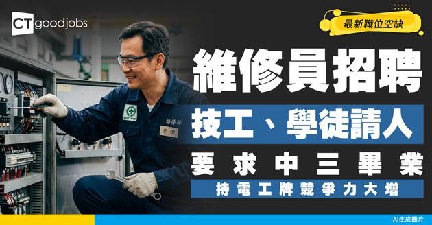 【維修員招聘】技工、學徒最新職位空缺！要求中三學歷？持電工牌競爭力較佳