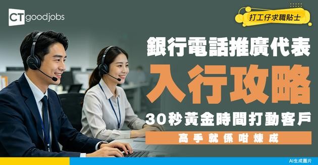 【銀行電話推廣代表入行】被秒掛電話是常態？點樣用30秒黃金時間打動客戶？將拒絕率轉化為成交率