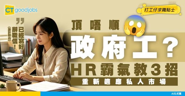 【政府工離職】發現自己唔啱政府工？HR 教你 3 招重新適應私人市場節奏