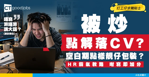 【見工熱話】被裁員後 Resume 點樣寫？HR教你正面包裝空白期