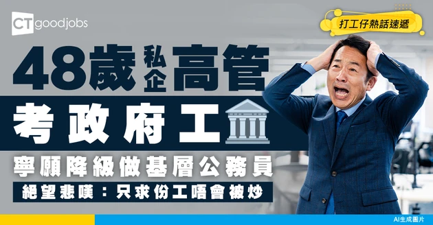 【最後避風港】48歲私企高管辭職報考「基層公務員」！大嘆「只係想要份唔會被炒嘅工」