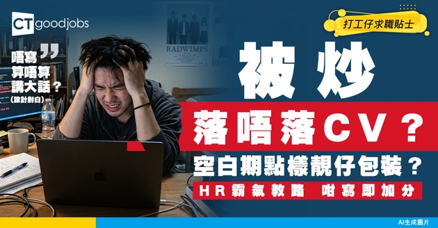 【見工熱話】被裁員後 Resume 點樣寫？HR教你正面包裝空白期