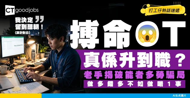 【上位迷思】搏命OT真係有得升？老手揭破「能者多勞」騙局：做多錯多不如做啱呢件事！