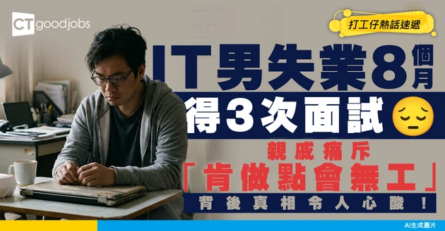 【親戚壓力】IT男失業8個月僅獲3次面試 親戚即斥「肯做點會無工」背後真相令人心酸