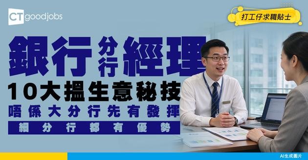 【銀行分行經理 (有限服務)入行】唔係大分行先有發揮！拆解點樣靠貼心體驗 喺細分行做大生意？