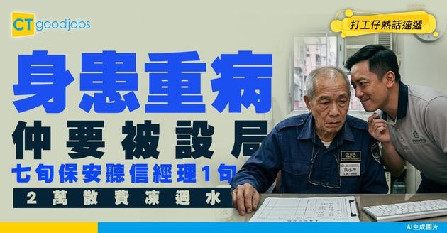 【遣散費陷阱】身患重病仲要被設局！七旬患病保安被裁員 聽信無良經理1句 2萬元遣散費凍過水